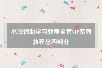 小冷辅助学习教程全套VIP系列教程总四部分