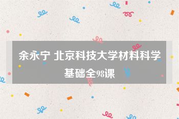 余永宁 北京科技大学材料科学基础全98课