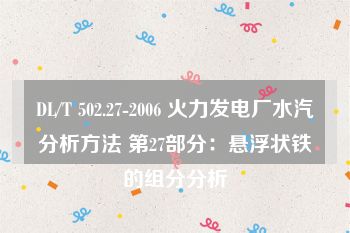 DL/T 502.27-2006 火力发电厂水汽分析方法 第27部分：悬浮状铁的组分分析