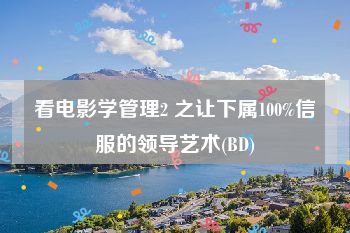 看电影学管理2 之让下属100%信服的领导艺术(BD)