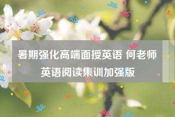 暑期强化高端面授英语 何老师英语阅读集训加强版