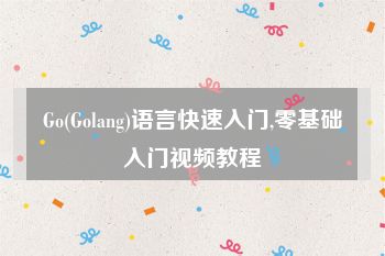 Go(Golang)语言快速入门,零基础入门视频教程