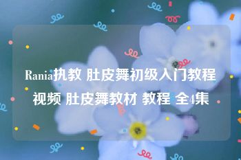 Rania执教 肚皮舞初级入门教程视频 肚皮舞教材 教程 全4集