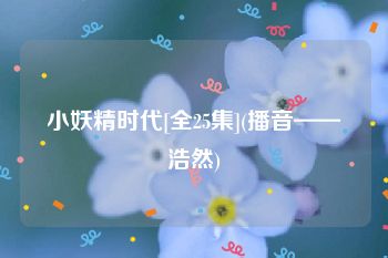 小妖精时代[全25集](播音——浩然)