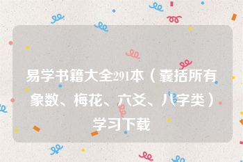 易学书籍大全291本（囊括所有象数、梅花、六爻、八字类）学习下载