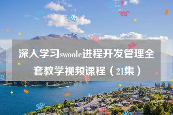 深入学习swoole进程开发管理全套教学视频课程（21集）