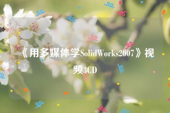 《用多媒体学SolidWorks2007》视频3CD