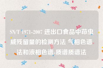 SN/T 1971-2007 进出口食品中茚虫威残留量的检测方法 气相色谱法和液相色谱-质谱质谱法