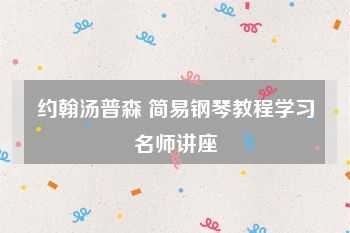 约翰汤普森 简易钢琴教程学习名师讲座