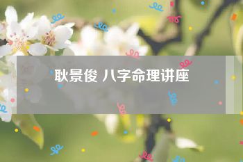 耿景俊 八字命理讲座