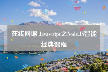 在线网课 Javascript之Node.JS智能经典课程