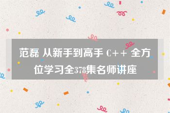 范磊 从新手到高手 C++ 全方位学习全378集名师讲座