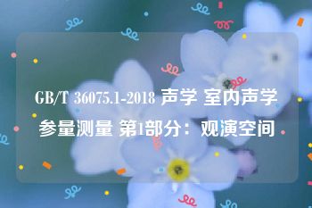 GB/T 36075.1-2018 声学 室内声学参量测量 第1部分：观演空间