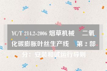 YC/T 214.2-2006 烟草机械    二氧化碳膨胀叶丝生产线    第２部分：安装和试运行导则