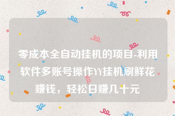 零成本全自动挂机的项目-利用软件多账号操作YY挂机刷鲜花赚钱，轻松日赚几十元