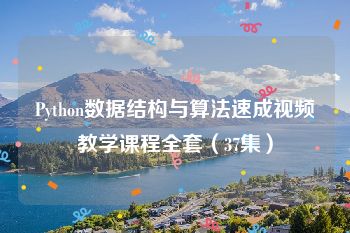 Python数据结构与算法速成视频教学课程全套（37集）