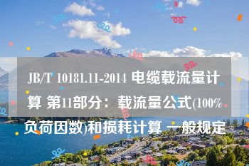 JB/T 10181.11-2014 电缆载流量计算 第11部分：载流量公式(100%负荷因数)和损耗计算 一般规定