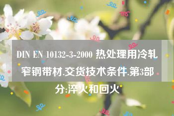 DIN EN 10132-3-2000 热处理用冷轧窄钢带材.交货技术条件.第3部分:淬火和回火