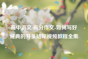 高中语文 高分作文-如何写好经典的开头结尾视频教程全集