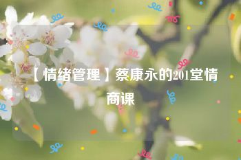 【情绪管理】蔡康永的201堂情商课