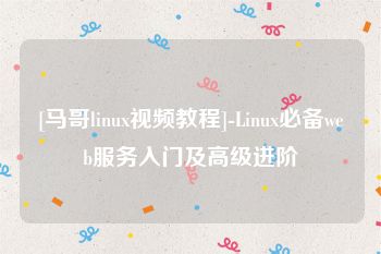 [马哥linux视频教程]-Linux必备web服务入门及高级进阶