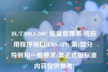 DL/T 890.1-2007 能量管理系 统应用程序接口(EMS-API) 第1部分 导则和一般要求(非正式版标准内容仅供参考)