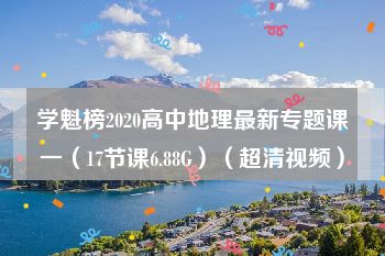 学魁榜2020高中地理最新专题课一（17节课6.88G）（超清视频）