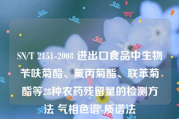 SN/T 2151-2008 进出口食品中生物苄呋菊酯、氟丙菊酯、联苯菊酯等28种农药残留量的检测方法 气相色谱-质谱法