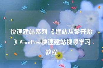 快速建站系列 《建站从零开始》WordPress快速建站视频学习教程