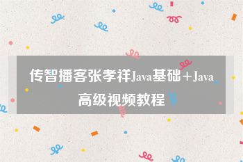 传智播客张孝祥Java基础+Java高级视频教程