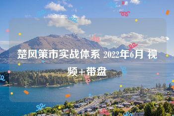 楚风策市实战体系 2022年6月 视频+带盘