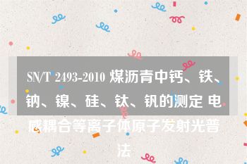 SN/T 2493-2010 煤沥青中钙、铁、钠、镍、硅、钛、钒的测定 电感耦合等离子体原子发射光普法