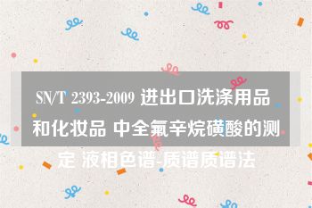 SN/T 2393-2009 进出口洗涤用品 和化妆品 中全氟辛烷磺酸的测定 液相色谱-质谱质谱法