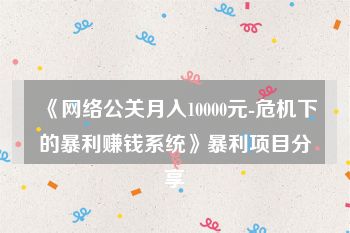 《网络公关月入10000元-危机下的暴利赚钱系统》暴利项目分享