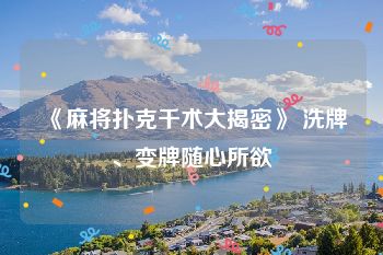 《麻将扑克千术大揭密》 洗牌、变牌随心所欲