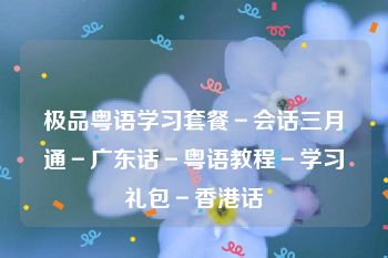 极品粤语学习套餐－会话三月通－广东话－粤语教程－学习礼包－香港话