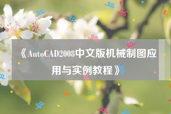 《AutoCAD2008中文版机械制图应用与实例教程》