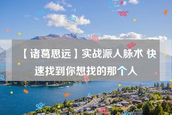 【诸葛思远】实战派人脉术 快速找到你想找的那个人