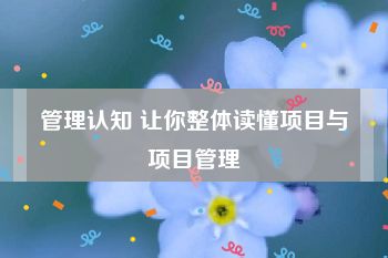 管理认知 让你整体读懂项目与项目管理