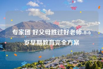 专家团 好父母胜过好老师-0-6岁早期教育完全方案