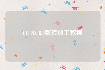 UG NX 8.5数控加工教程