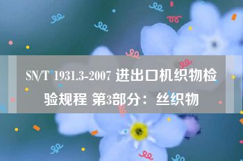 SN/T 1931.3-2007 进出口机织物检验规程 第3部分：丝织物