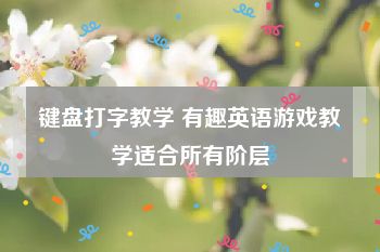 键盘打字教学 有趣英语游戏教学适合所有阶层