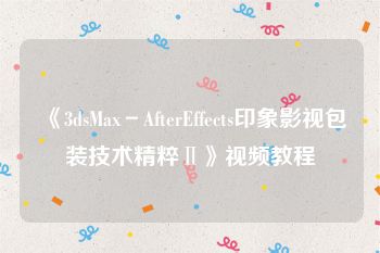 《3dsMax－AfterEffects印象影视包装技术精粹Ⅱ》视频教程