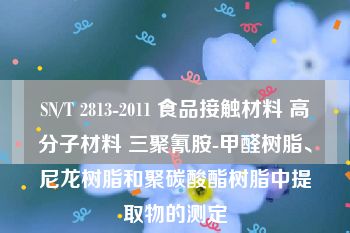 SN/T 2813-2011 食品接触材料 高分子材料 三聚氰胺-甲醛树脂、尼龙树脂和聚碳酸酯树脂中提取物的测定