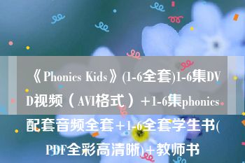 《Phonics Kids》(1-6全套)1-6集DVD视频（AVI格式）+1-6集phonics配套音频全套+1-6全套学生书(PDF全彩高清晰)+教师书