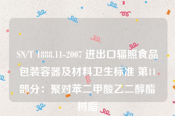 SN/T 1888.11-2007 进出口辐照食品包装容器及材料卫生标准 第11部分：聚对苯二甲酸乙二醇酯树脂