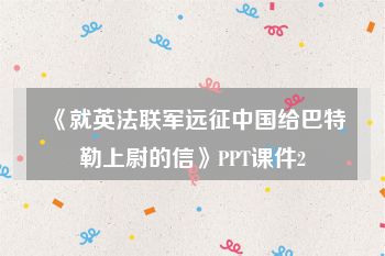 《就英法联军远征中国给巴特勒上尉的信》PPT课件2