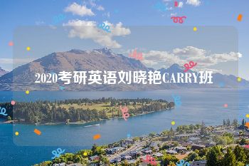 2020考研英语刘晓艳CARRY班