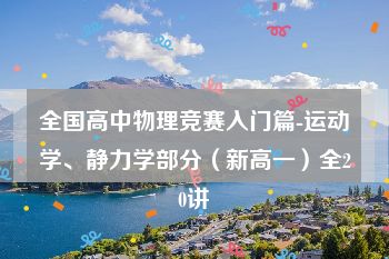 全国高中物理竞赛入门篇-运动学、静力学部分（新高一）全20讲